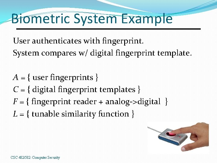 Biometric System Example User authenticates with fingerprint. System compares w/ digital fingerprint template. A