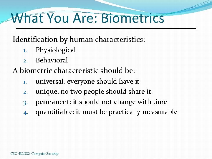 What You Are: Biometrics Identification by human characteristics: 1. 2. Physiological Behavioral A biometric