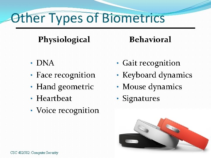 Other Types of Biometrics Physiological Behavioral • DNA • Gait recognition • Face recognition