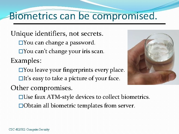 Biometrics can be compromised. Unique identifiers, not secrets. �You can change a password. �You