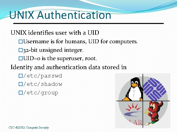 UNIX Authentication UNIX identifies user with a UID �Username is for humans, UID for