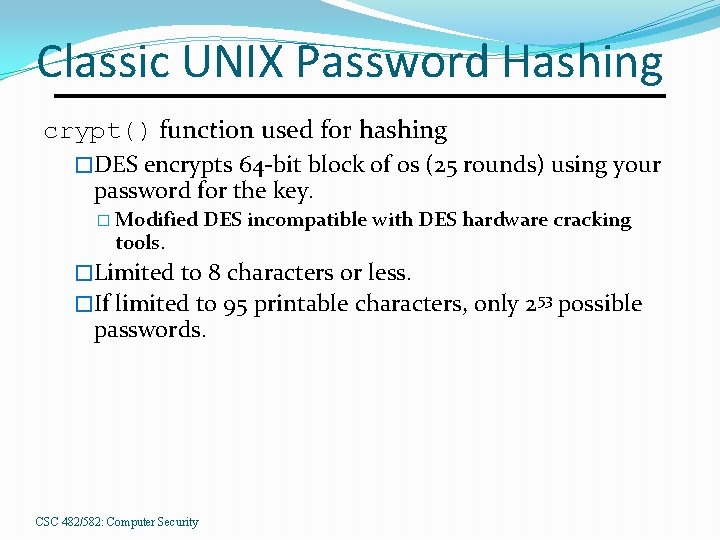 Classic UNIX Password Hashing crypt() function used for hashing �DES encrypts 64 -bit block