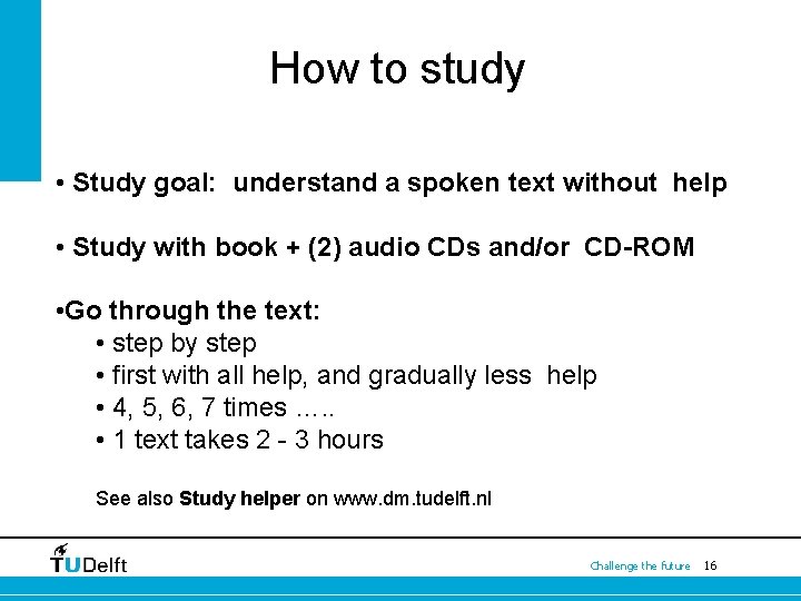 How to study • Study goal: understand a spoken text without help • Study