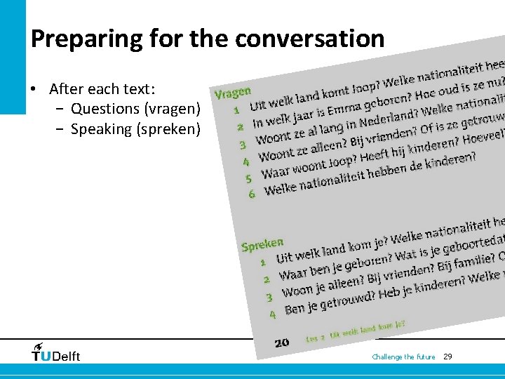 Preparing for the conversation • After each text: − Questions (vragen) − Speaking (spreken)