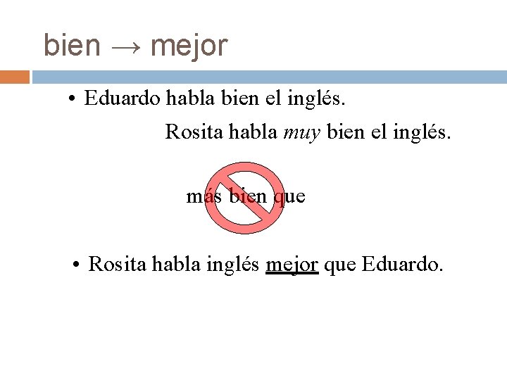 bien → mejor • Eduardo habla bien el inglés. Rosita habla muy bien el bien → mejor • Eduardo habla bien el inglés. Rosita habla muy bien el