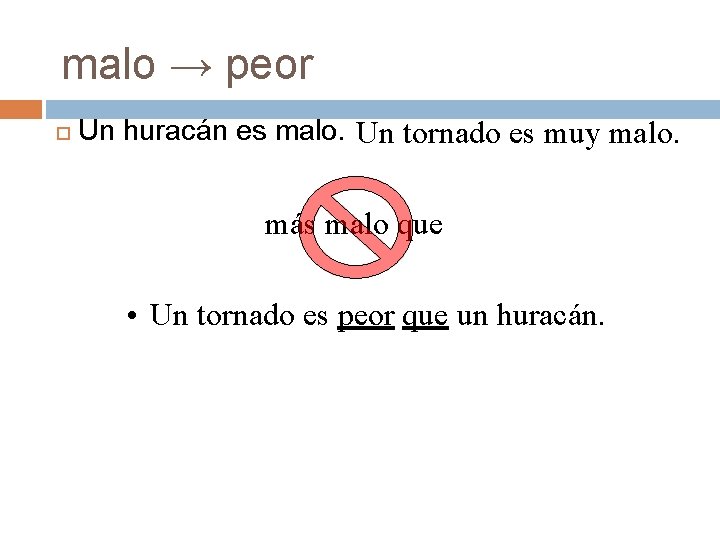malo → peor Un huracán es malo. Un tornado es muy malo. más malo malo → peor Un huracán es malo. Un tornado es muy malo. más malo