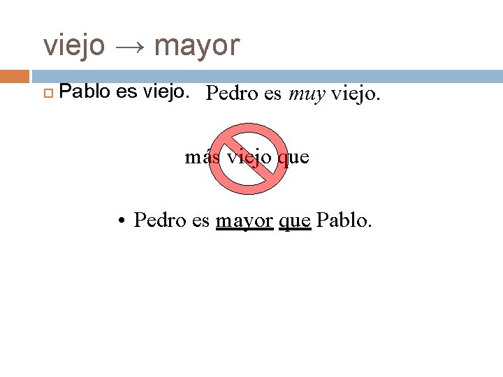 viejo → mayor Pablo es viejo. Pedro es muy viejo. más viejo que • viejo → mayor Pablo es viejo. Pedro es muy viejo. más viejo que •