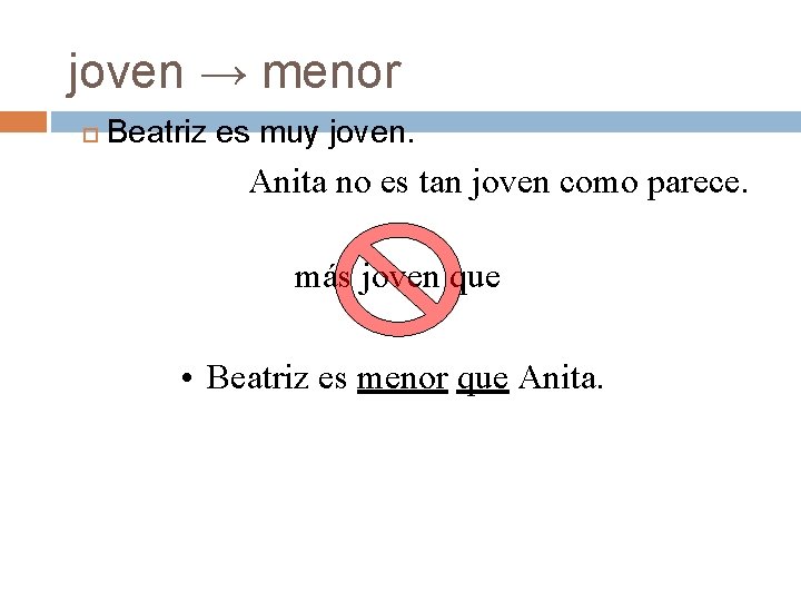 joven → menor Beatriz es muy joven. Anita no es tan joven como parece. joven → menor Beatriz es muy joven. Anita no es tan joven como parece.