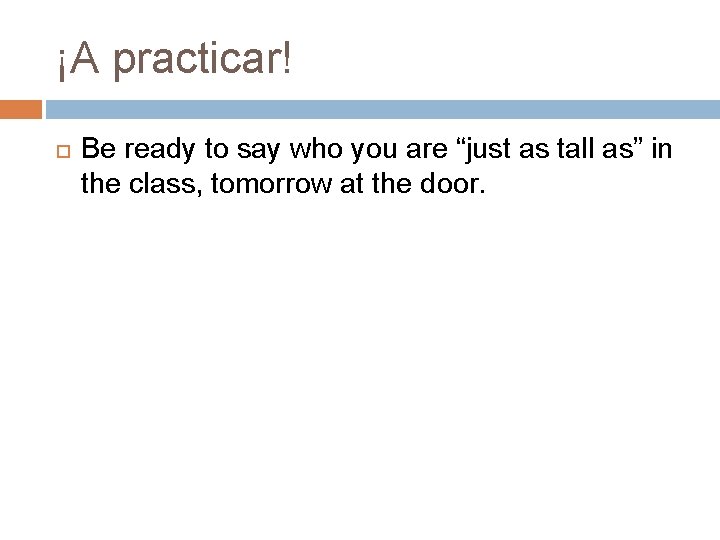 ¡A practicar! Be ready to say who you are “just as tall as” in ¡A practicar! Be ready to say who you are “just as tall as” in