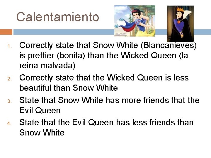 Calentamiento 1. 2. 3. 4. Correctly state that Snow White (Blancanieves) is prettier (bonita) Calentamiento 1. 2. 3. 4. Correctly state that Snow White (Blancanieves) is prettier (bonita)