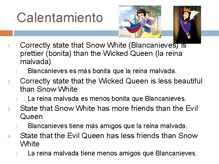 Calentamiento Correctly state that Snow White (Blancanieves) is prettier (bonita) than the Wicked Queen Calentamiento Correctly state that Snow White (Blancanieves) is prettier (bonita) than the Wicked Queen
