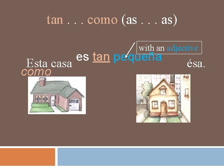 tan. . . como (as. . . as) with an adjective es tan pequeña tan. . . como (as. . . as) with an adjective es tan pequeña
