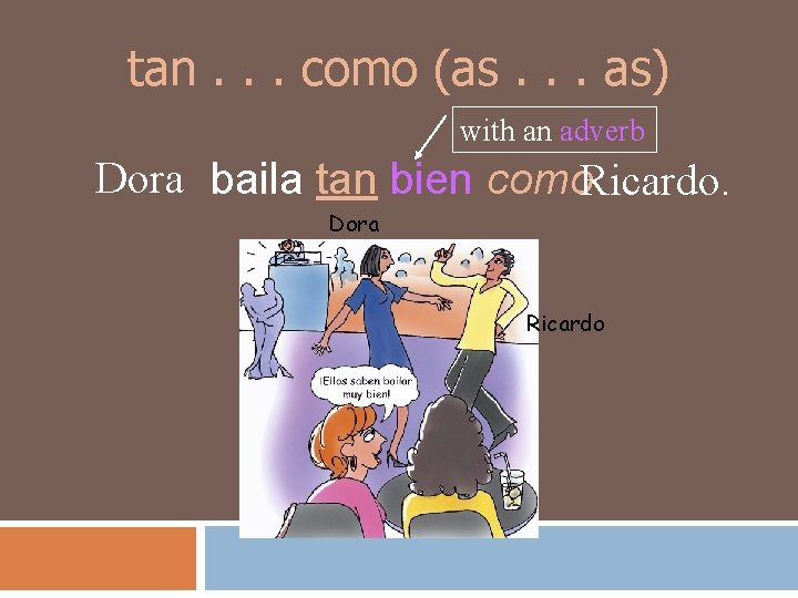 tan. . . como (as. . . as) with an adverb Dora baila tan tan. . . como (as. . . as) with an adverb Dora baila tan