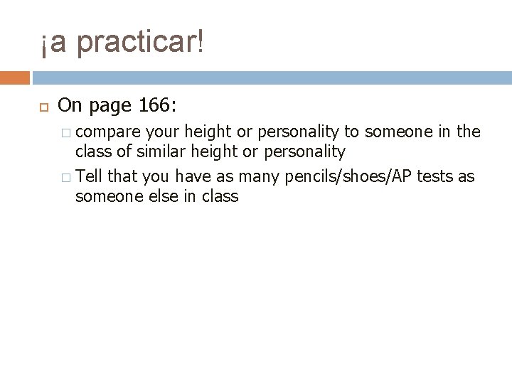 ¡a practicar! On page 166: � compare your height or personality to someone in ¡a practicar! On page 166: � compare your height or personality to someone in