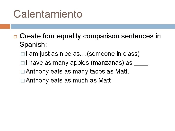 Calentamiento Create four equality comparison sentences in Spanish: � I am just as nice Calentamiento Create four equality comparison sentences in Spanish: � I am just as nice
