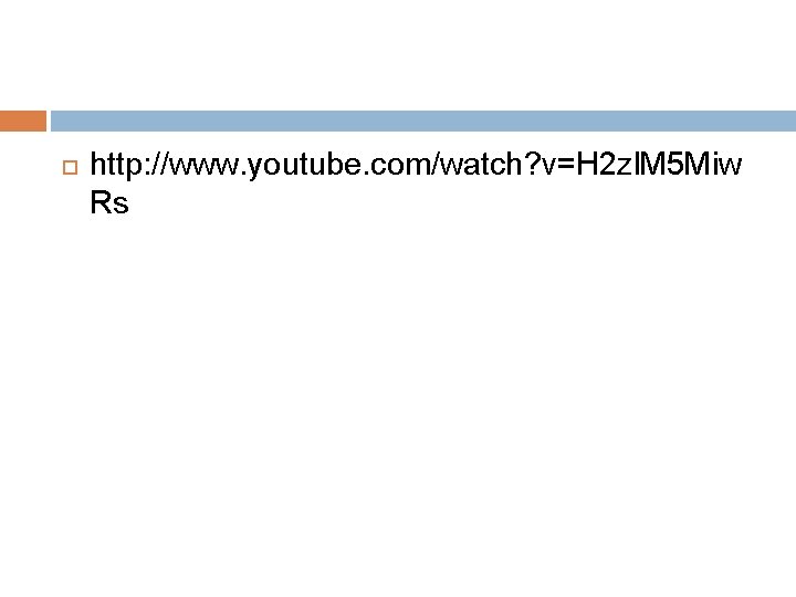 http: //www. youtube. com/watch? v=H 2 zl. M 5 Miw Rs http: //www. youtube. com/watch? v=H 2 zl. M 5 Miw Rs