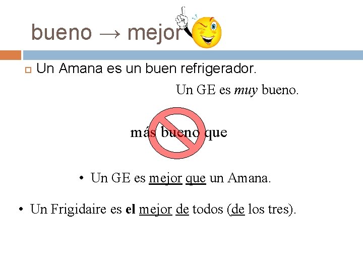bueno → mejor Un Amana es un buen refrigerador. Un GE es muy bueno. bueno → mejor Un Amana es un buen refrigerador. Un GE es muy bueno.