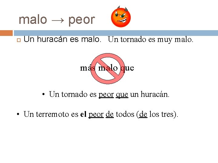 malo → peor Un huracán es malo. Un tornado es muy malo. más malo malo → peor Un huracán es malo. Un tornado es muy malo. más malo