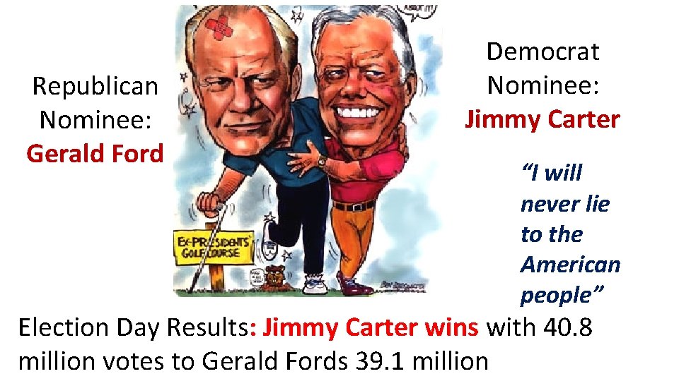 Election of 1976 Republican Nominee: Gerald Ford Democrat Nominee: Jimmy Carter “I will never