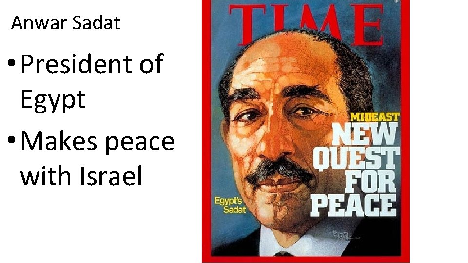 Anwar Sadat • President of Egypt • Makes peace with Israel 