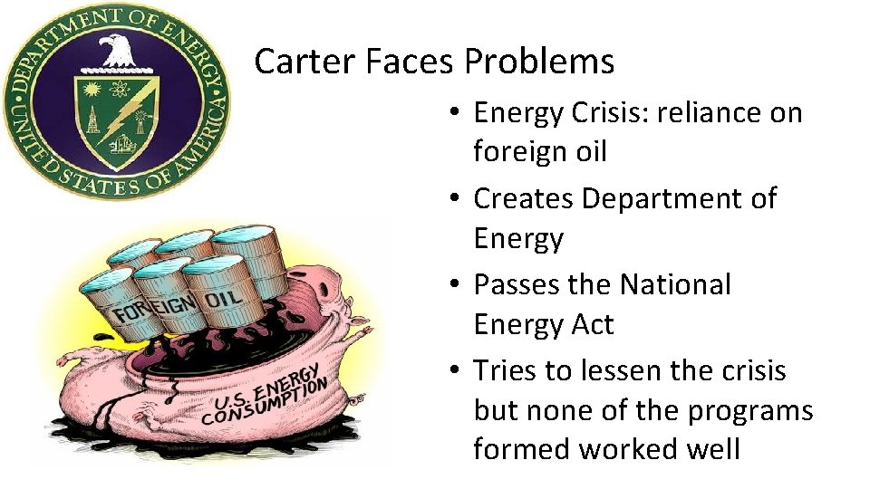 Carter Faces Problems • Energy Crisis: reliance on foreign oil • Creates Department of