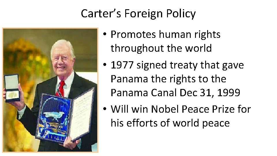 Carter’s Foreign Policy • Promotes human rights throughout the world • 1977 signed treaty