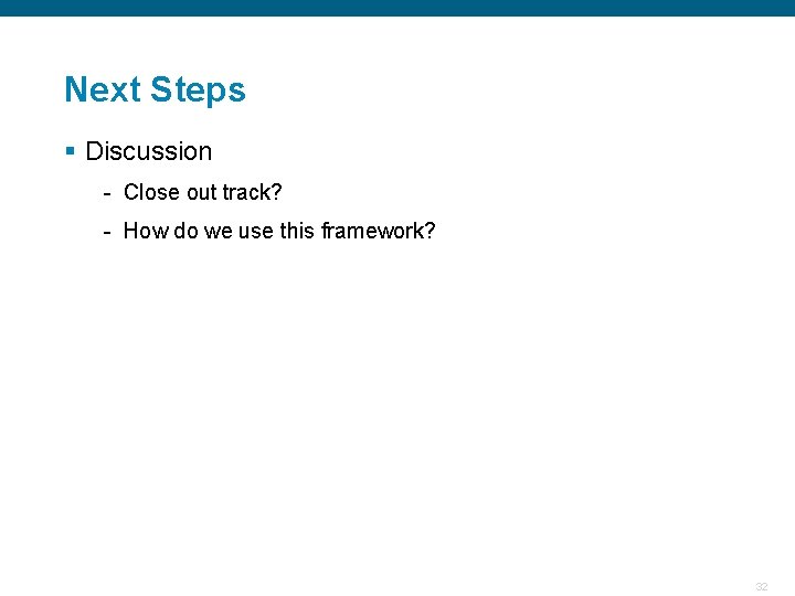 Next Steps § Discussion - Close out track? - How do we use this