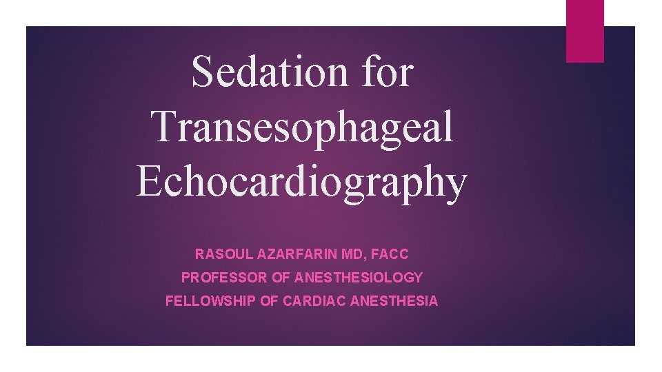 Sedation for Transesophageal Echocardiography RASOUL AZARFARIN MD, FACC PROFESSOR OF ANESTHESIOLOGY FELLOWSHIP OF CARDIAC