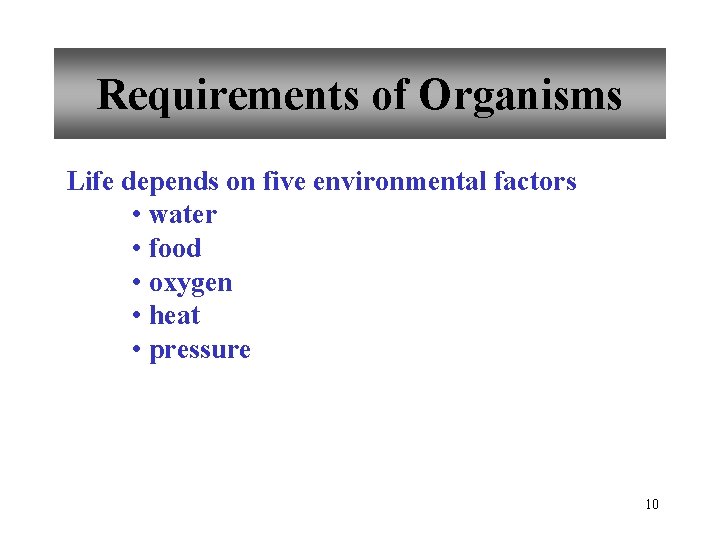 Requirements of Organisms Life depends on five environmental factors • water • food •