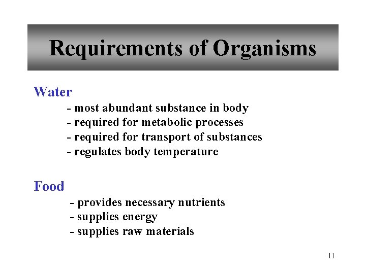 Requirements of Organisms Water - most abundant substance in body - required for metabolic