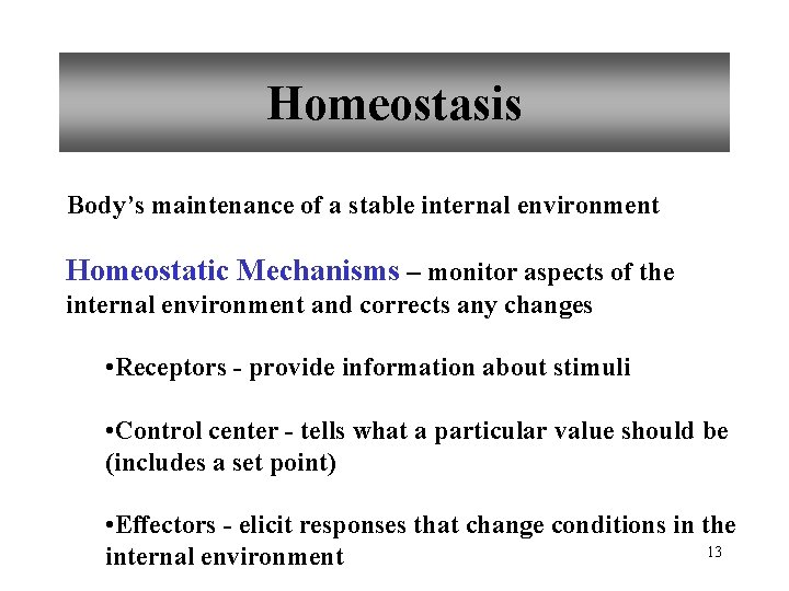 Homeostasis Body’s maintenance of a stable internal environment Homeostatic Mechanisms – monitor aspects of