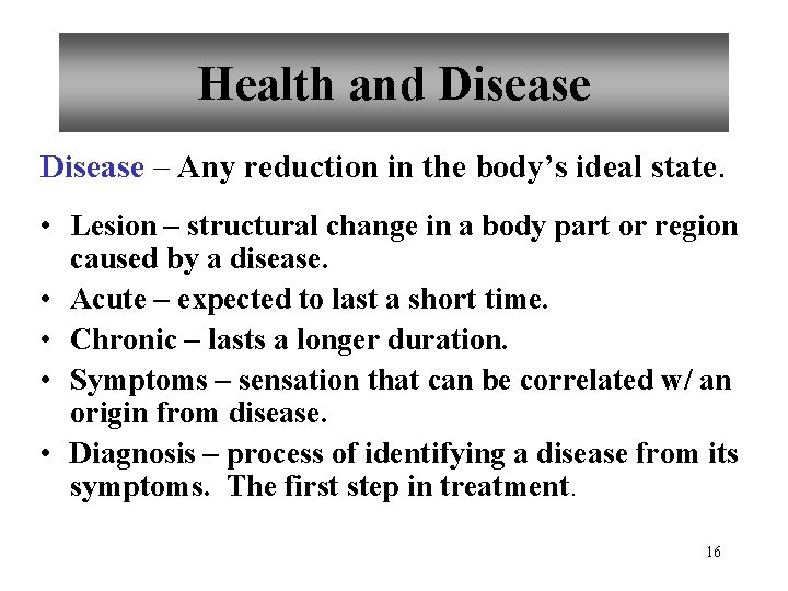 Health and Disease – Any reduction in the body’s ideal state. • Lesion –