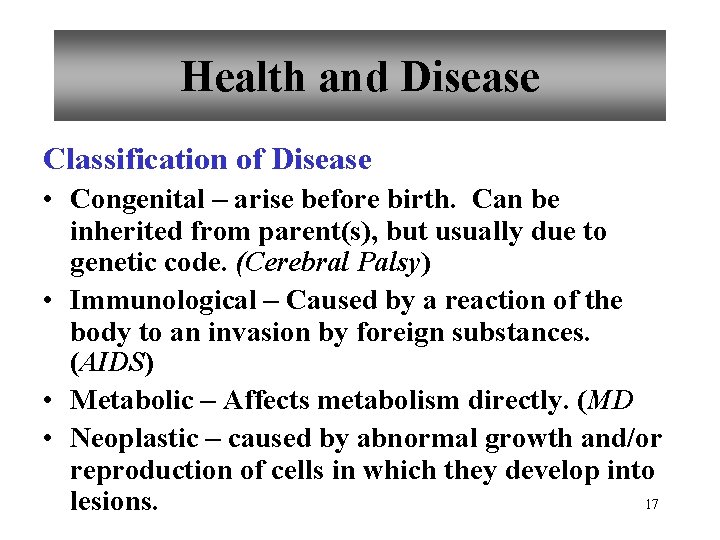 Health and Disease Classification of Disease • Congenital – arise before birth. Can be