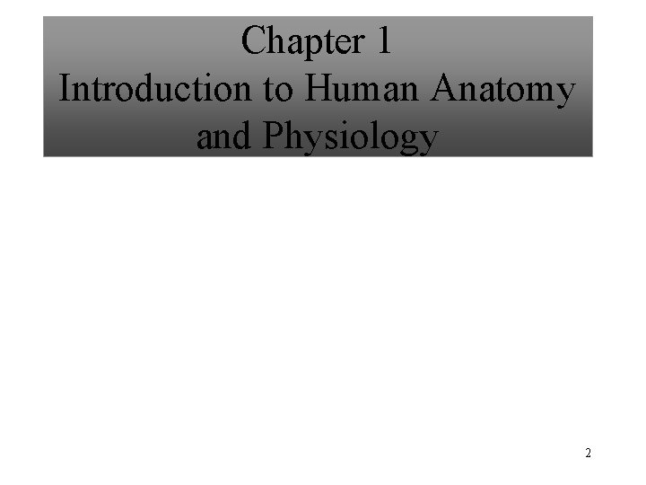 Chapter 1 Introduction to Human Anatomy and Physiology 2 