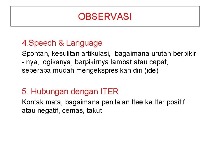 OBSERVASI 4. Speech & Language Spontan, kesulitan artikulasi, bagaimana urutan berpikir - nya, logikanya,