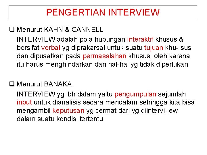 PENGERTIAN INTERVIEW q Menurut KAHN & CANNELL INTERVIEW adalah pola hubungan interaktif khusus &
