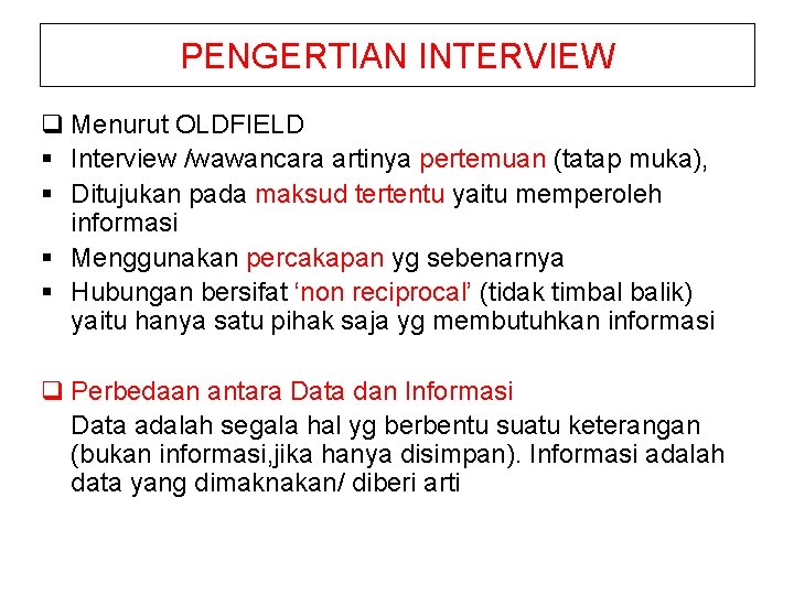 PENGERTIAN INTERVIEW q Menurut OLDFIELD § Interview /wawancara artinya pertemuan (tatap muka), § Ditujukan