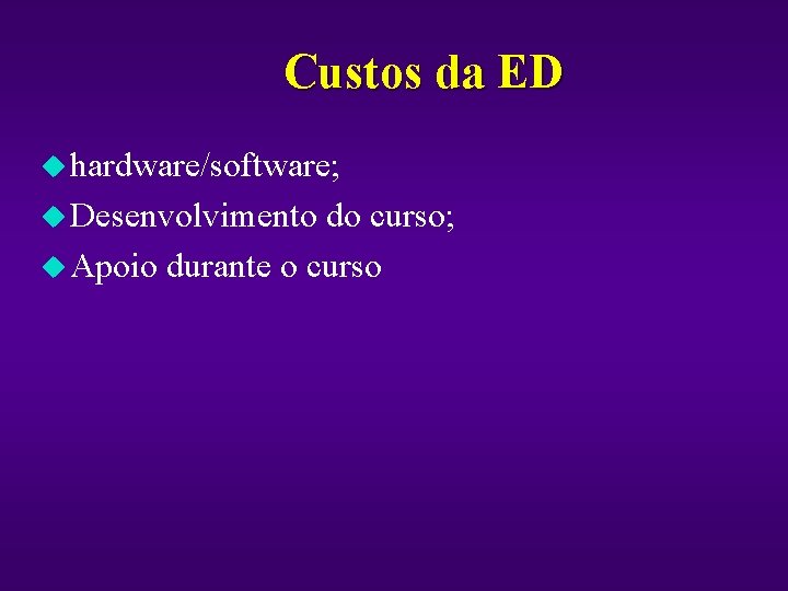 Custos da ED u hardware/software; u Desenvolvimento do curso; u Apoio durante o curso