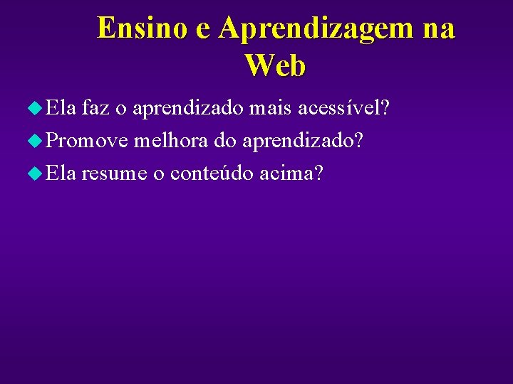 Ensino e Aprendizagem na Web u Ela faz o aprendizado mais acessível? u Promove