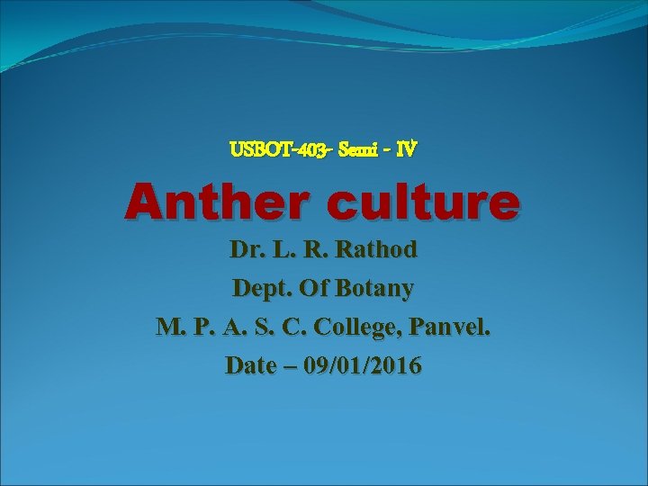 USBOT-403 - Semi - IV Anther culture Dr. L. R. Rathod Dept. Of Botany