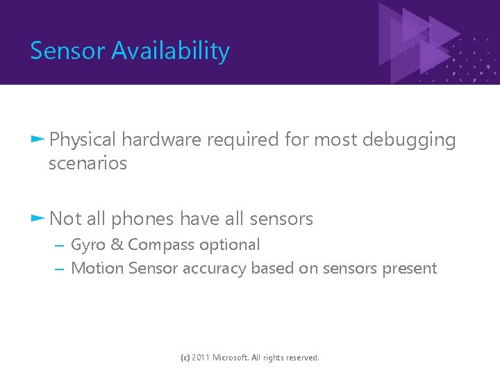 Sensor Availability ► Physical hardware required for most debugging scenarios ► Not all phones
