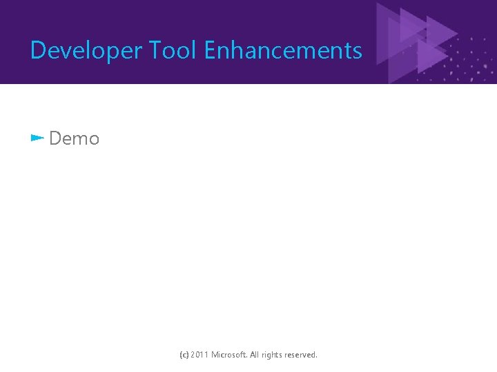 Developer Tool Enhancements ► Demo (c) 2011 Microsoft. All rights reserved. 
