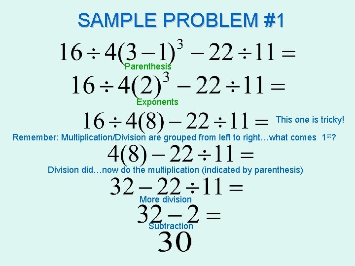 SAMPLE PROBLEM #1 Parenthesis Exponents This one is tricky! Remember: Multiplication/Division are grouped from