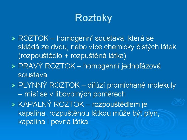 Roztoky ROZTOK – homogenní soustava, která se skládá ze dvou, nebo více chemicky čistých