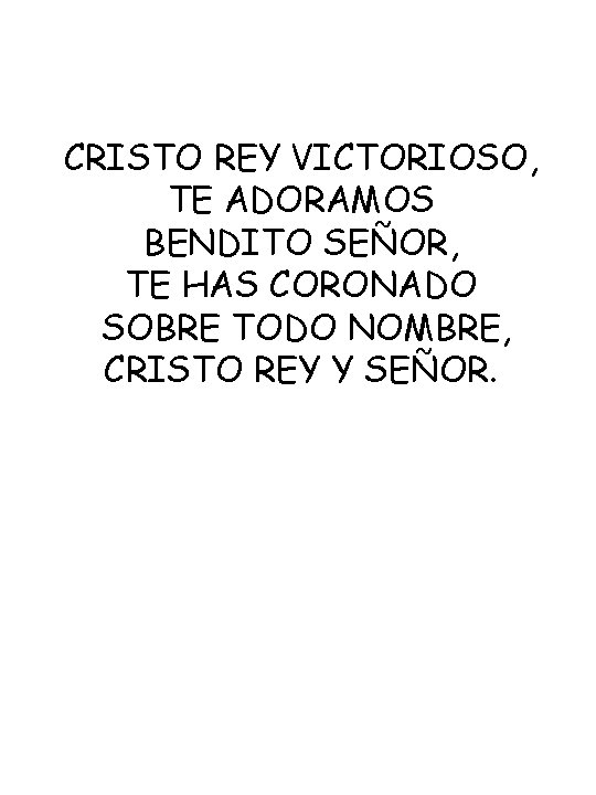 CRISTO REY VICTORIOSO, TE ADORAMOS BENDITO SEÑOR, TE HAS CORONADO SOBRE TODO NOMBRE, CRISTO