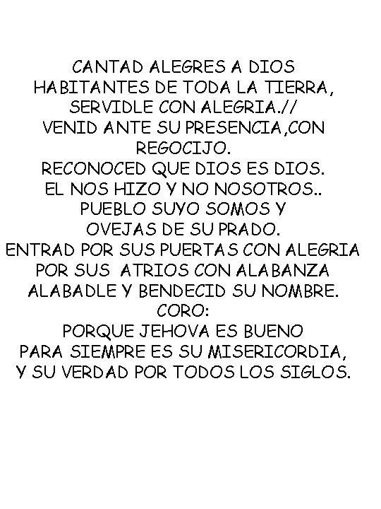 CANTAD ALEGRES A DIOS HABITANTES DE TODA LA TIERRA, SERVIDLE CON ALEGRIA. // VENID