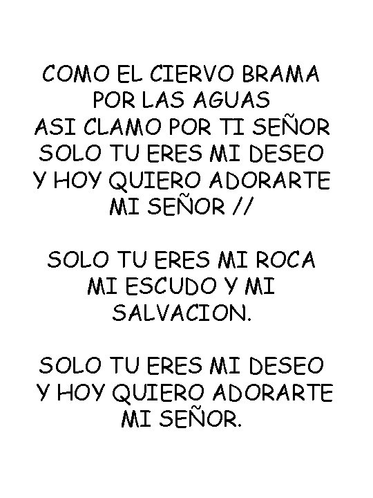 COMO EL CIERVO BRAMA POR LAS AGUAS ASI CLAMO POR TI SEÑOR SOLO TU