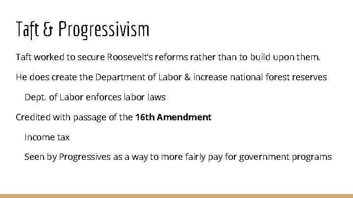 Taft & Progressivism Taft worked to secure Roosevelt’s reforms rather than to build upon