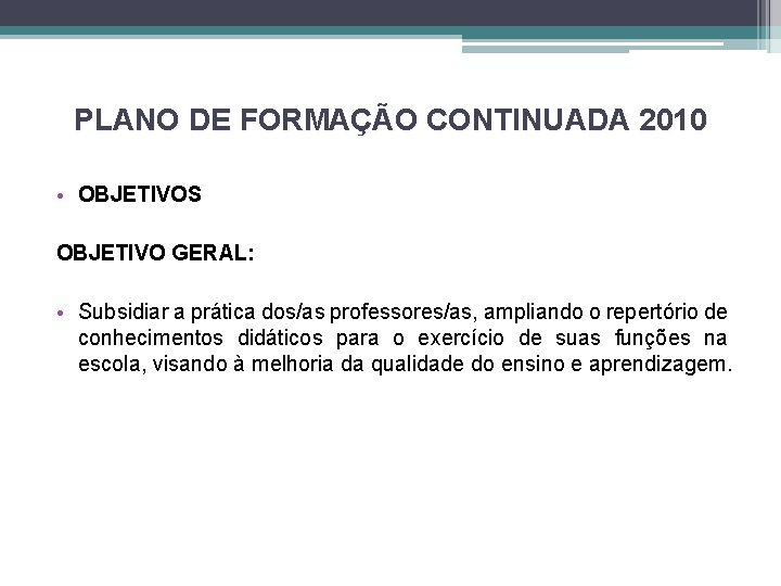 PLANO DE FORMAÇÃO CONTINUADA 2010 • OBJETIVOS OBJETIVO GERAL: • Subsidiar a prática dos/as