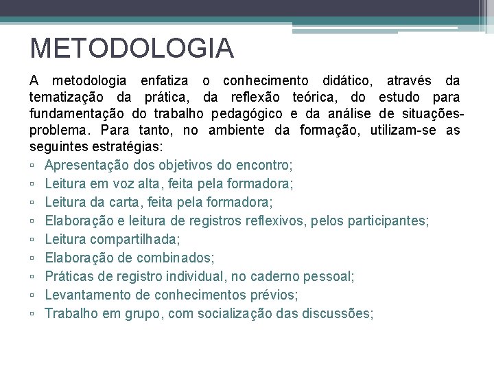 METODOLOGIA A metodologia enfatiza o conhecimento didático, através da tematização da prática, da reflexão